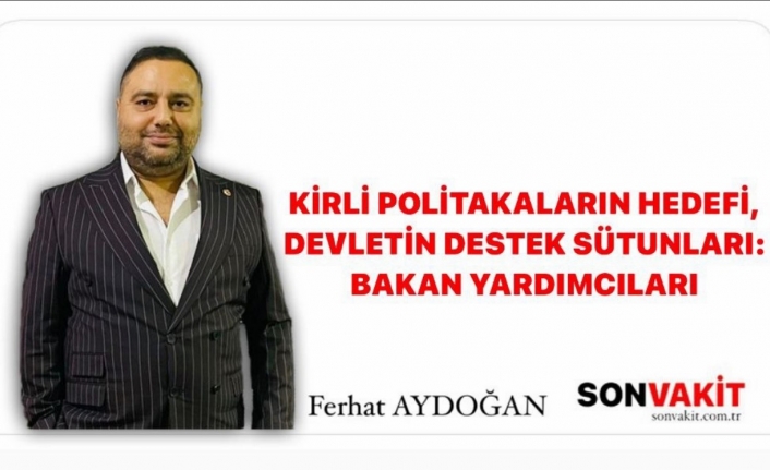 Ferhat Aydoğan ; Bakan yardımcıları Devletin Sütunları Gibidir