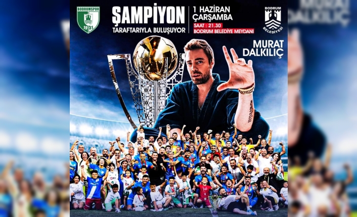 Bodrumspor'un Tarihi Şampiyonluk Kutlamasında Murat Dalkılıç Sahne Alacak